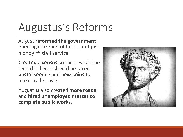 Augustus’s Reforms August reformed the government, opening it to men of talent, not just