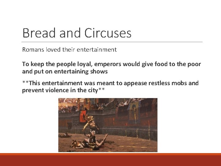 Bread and Circuses Romans loved their entertainment To keep the people loyal, emperors would