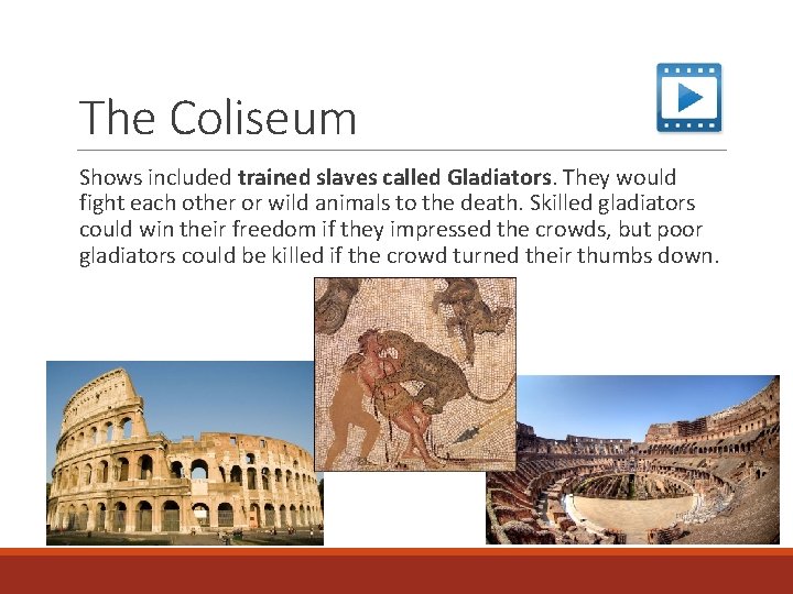 The Coliseum Shows included trained slaves called Gladiators. They would fight each other or