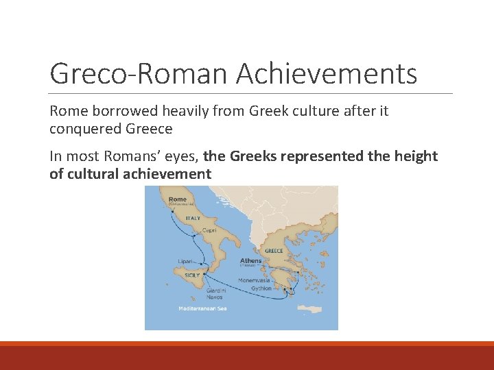 Greco-Roman Achievements Rome borrowed heavily from Greek culture after it conquered Greece In most