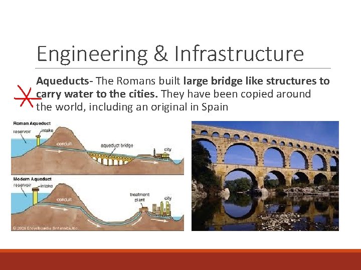 Engineering & Infrastructure Aqueducts- The Romans built large bridge like structures to carry water