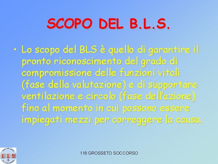 SCOPO DEL B. L. S. • Lo scopo del BLS è quello di garantire