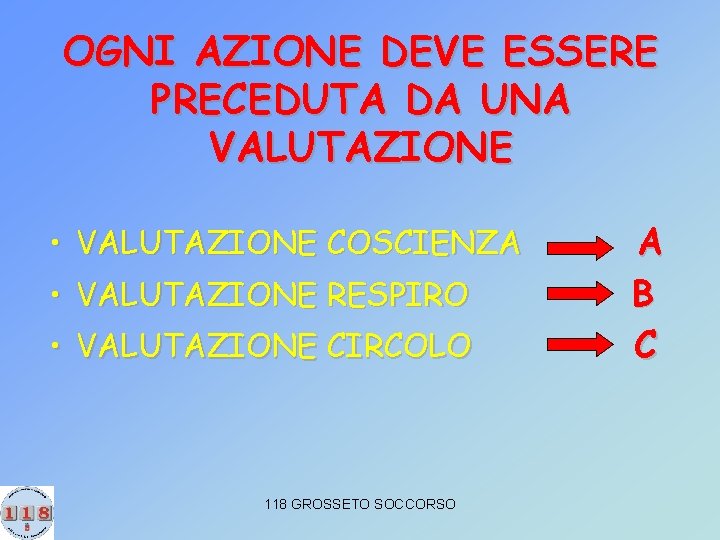 OGNI AZIONE DEVE ESSERE PRECEDUTA DA UNA VALUTAZIONE • VALUTAZIONE COSCIENZA • VALUTAZIONE RESPIRO