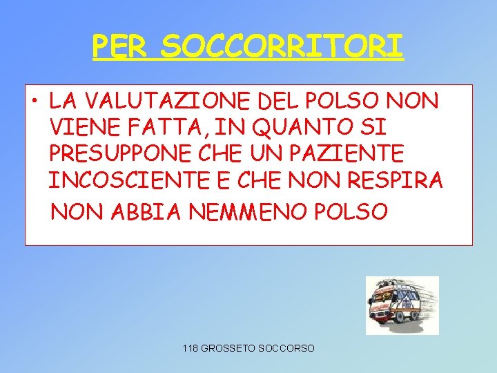 PER SOCCORRITORI • LA VALUTAZIONE DEL POLSO NON VIENE FATTA, IN QUANTO SI PRESUPPONE