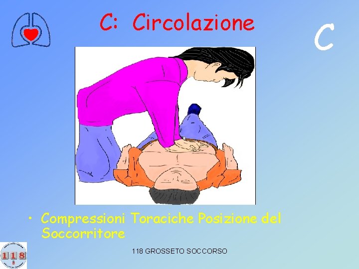 C: Circolazione • Compressioni Toraciche Posizione del Soccorritore 118 GROSSETO SOCCORSO C 