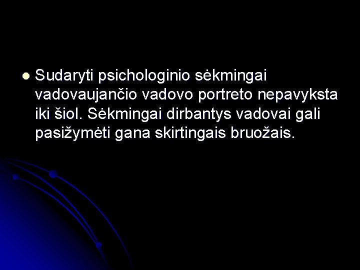 l Sudaryti psichologinio sėkmingai vadovaujančio vadovo portreto nepavyksta iki šiol. Sėkmingai dirbantys vadovai gali