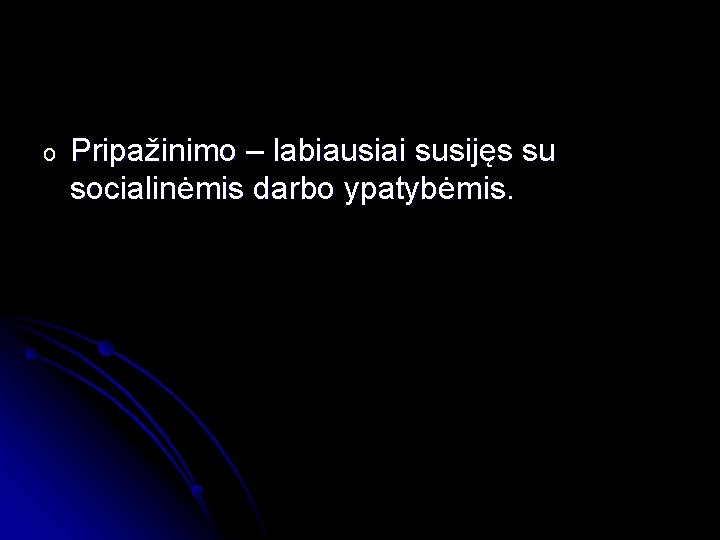 o Pripažinimo – labiausiai susijęs su socialinėmis darbo ypatybėmis. 