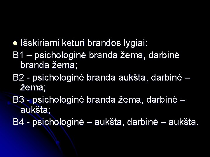 Išskiriami keturi brandos lygiai: B 1 – psichologinė branda žema, darbinė branda žema; B