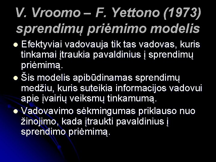 V. Vroomo – F. Yettono (1973) sprendimų priėmimo modelis Efektyviai vadovauja tik tas vadovas,