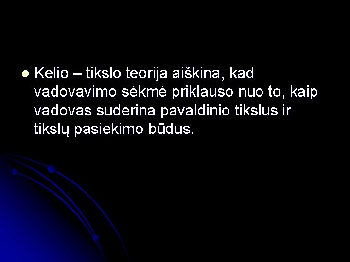 l Kelio – tikslo teorija aiškina, kad vadovavimo sėkmė priklauso nuo to, kaip vadovas