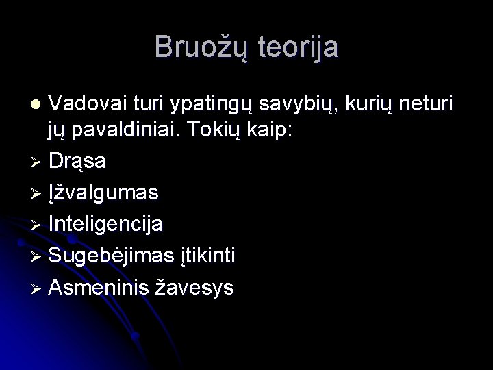 Bruožų teorija Vadovai turi ypatingų savybių, kurių neturi jų pavaldiniai. Tokių kaip: Ø Drąsa