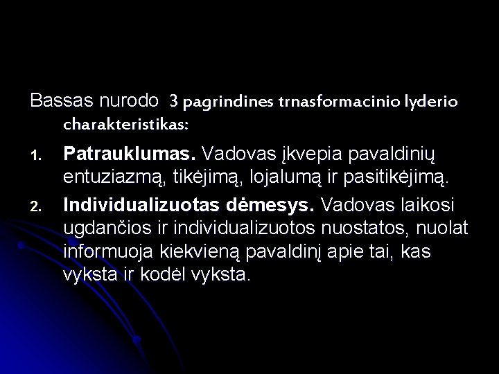 Bassas nurodo 3 pagrindines trnasformacinio lyderio charakteristikas: 1. 2. Patrauklumas. Vadovas įkvepia pavaldinių entuziazmą,