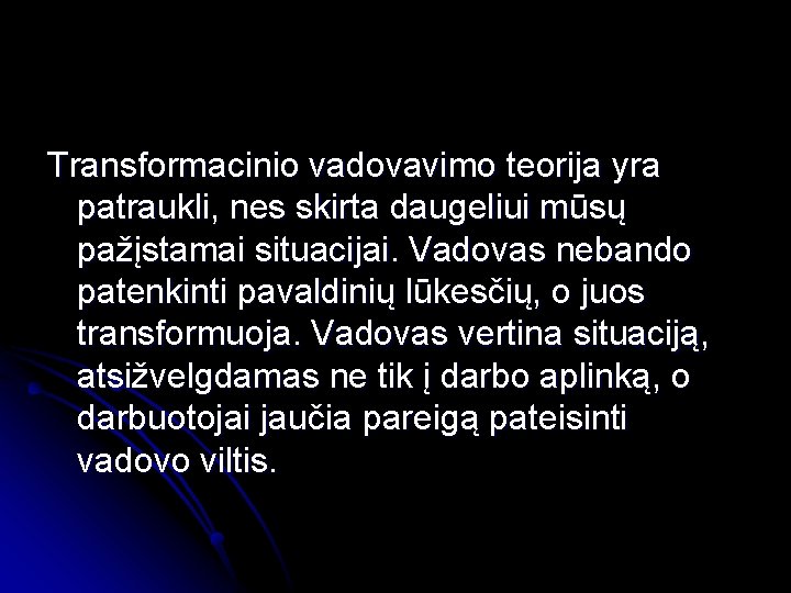 Transformacinio vadovavimo teorija yra patraukli, nes skirta daugeliui mūsų pažįstamai situacijai. Vadovas nebando patenkinti