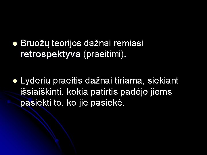 l Bruožų teorijos dažnai remiasi retrospektyva (praeitimi). l Lyderių praeitis dažnai tiriama, siekiant išsiaiškinti,