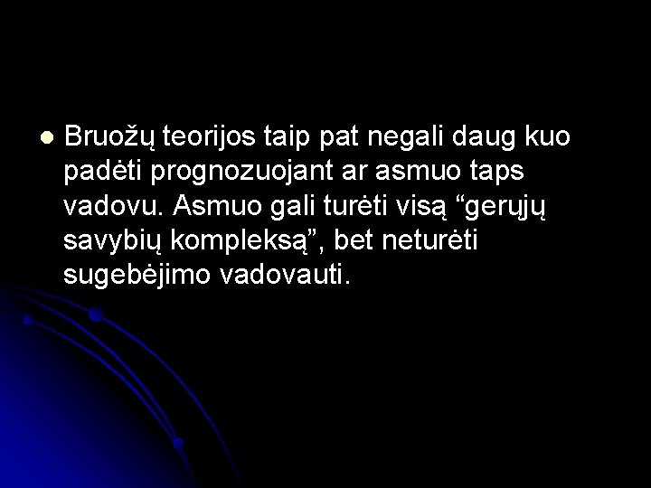 l Bruožų teorijos taip pat negali daug kuo padėti prognozuojant ar asmuo taps vadovu.