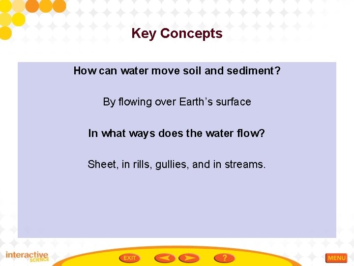 Key Concepts How can water move soil and sediment? By flowing over Earth’s surface