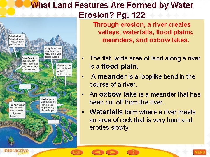 What Land Features Are Formed by Water Erosion? Pg. 122 Through erosion, a river