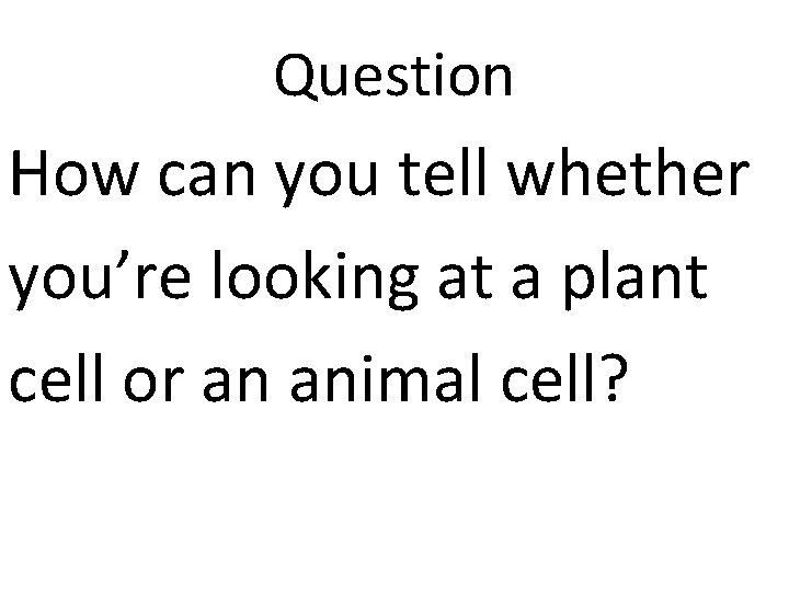 Question How can you tell whether you’re looking at a plant cell or an