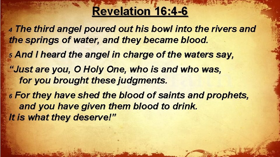 Revelation 16: 4 -6 The third angel poured out his bowl into the rivers
