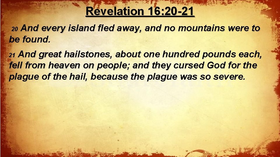 Revelation 16: 20 -21 And every island fled away, and no mountains were to