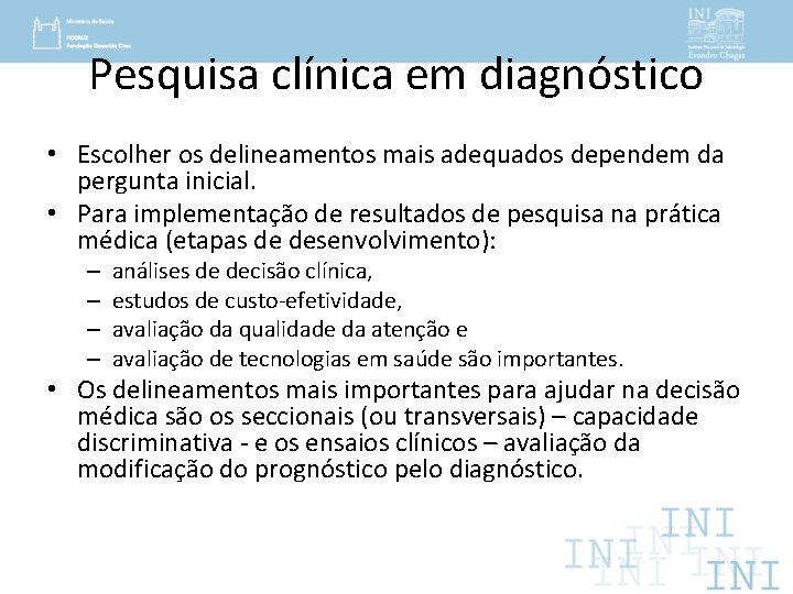 Pesquisa clínica em diagnóstico • Escolher os delineamentos mais adequados dependem da pergunta inicial.