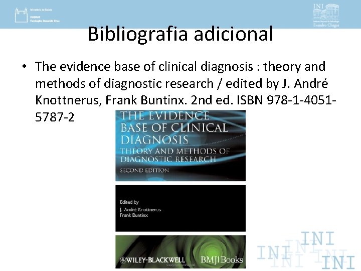 Bibliografia adicional • The evidence base of clinical diagnosis : theory and methods of