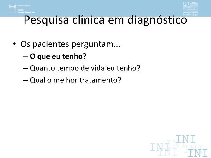 Pesquisa clínica em diagnóstico • Os pacientes perguntam. . . – O que eu