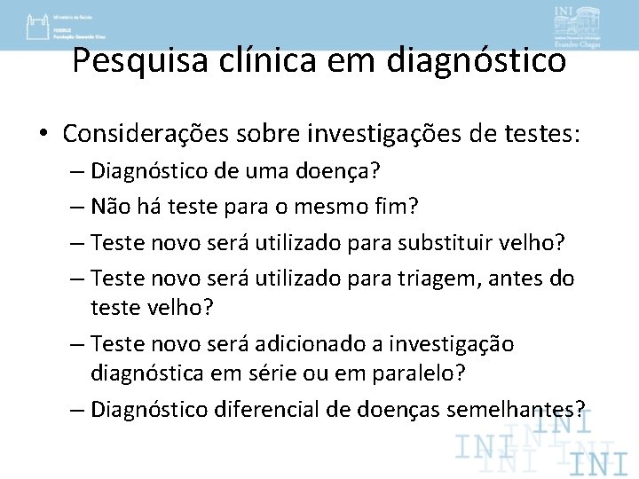 Pesquisa clínica em diagnóstico • Considerações sobre investigações de testes: – Diagnóstico de uma