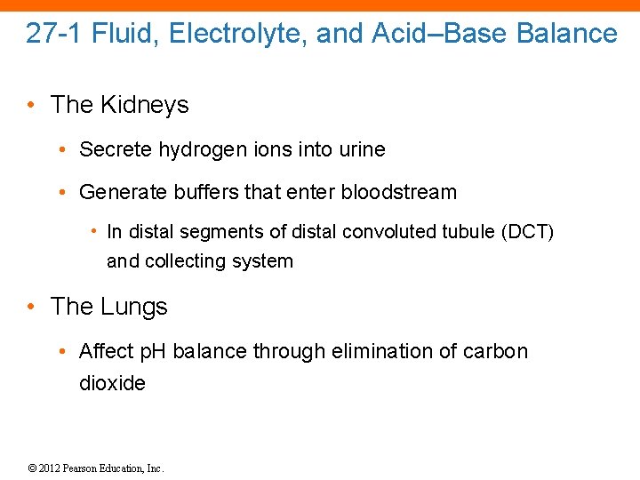 27 -1 Fluid, Electrolyte, and Acid–Base Balance • The Kidneys • Secrete hydrogen ions