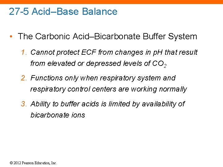 27 -5 Acid–Base Balance • The Carbonic Acid–Bicarbonate Buffer System 1. Cannot protect ECF