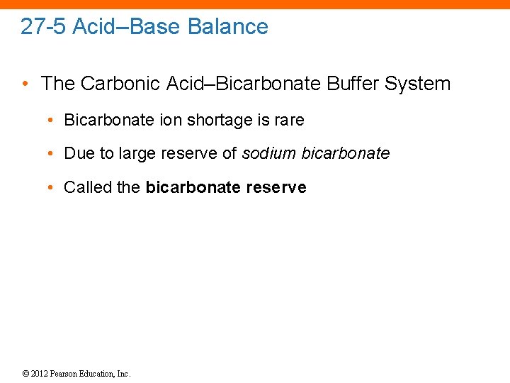 27 -5 Acid–Base Balance • The Carbonic Acid–Bicarbonate Buffer System • Bicarbonate ion shortage