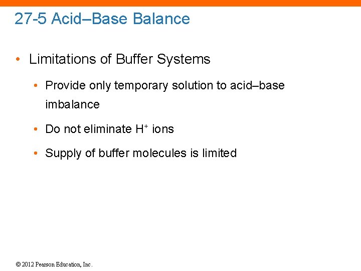 27 -5 Acid–Base Balance • Limitations of Buffer Systems • Provide only temporary solution
