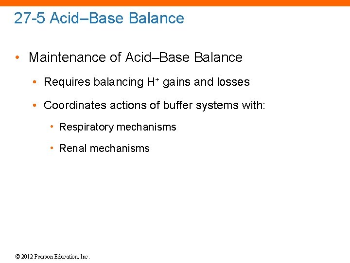 27 -5 Acid–Base Balance • Maintenance of Acid–Base Balance • Requires balancing H+ gains