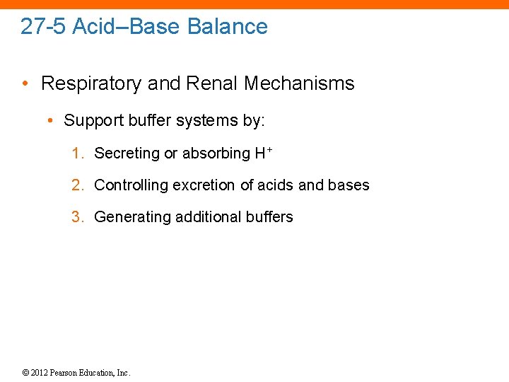 27 -5 Acid–Base Balance • Respiratory and Renal Mechanisms • Support buffer systems by: