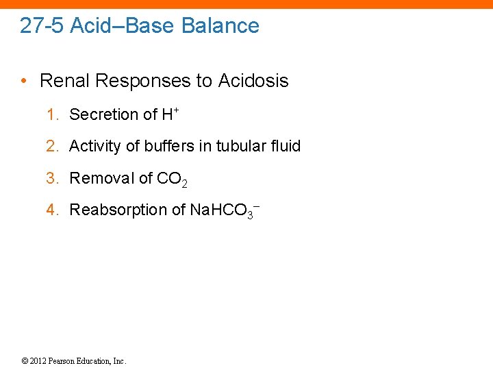 27 -5 Acid–Base Balance • Renal Responses to Acidosis 1. Secretion of H+ 2.