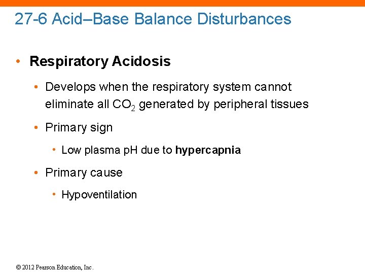 27 -6 Acid–Base Balance Disturbances • Respiratory Acidosis • Develops when the respiratory system