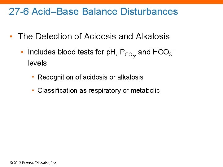 27 -6 Acid–Base Balance Disturbances • The Detection of Acidosis and Alkalosis • Includes