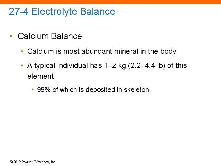 27 -4 Electrolyte Balance • Calcium is most abundant mineral in the body •