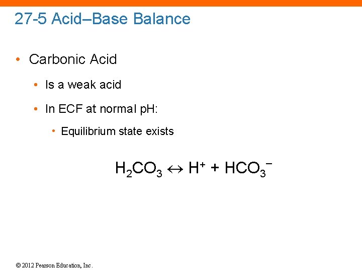 27 -5 Acid–Base Balance • Carbonic Acid • Is a weak acid • In