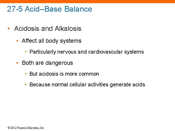 27 -5 Acid–Base Balance • Acidosis and Alkalosis • Affect all body systems •