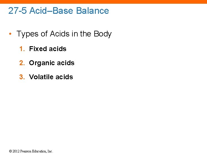 27 -5 Acid–Base Balance • Types of Acids in the Body 1. Fixed acids