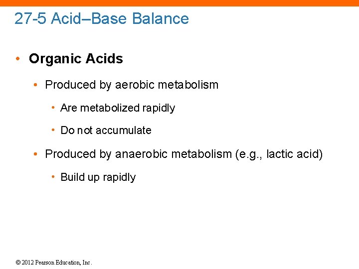 27 -5 Acid–Base Balance • Organic Acids • Produced by aerobic metabolism • Are