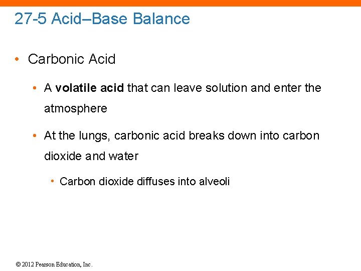 27 -5 Acid–Base Balance • Carbonic Acid • A volatile acid that can leave