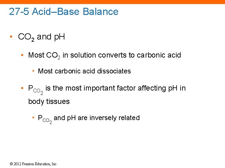 27 -5 Acid–Base Balance • CO 2 and p. H • Most CO 2