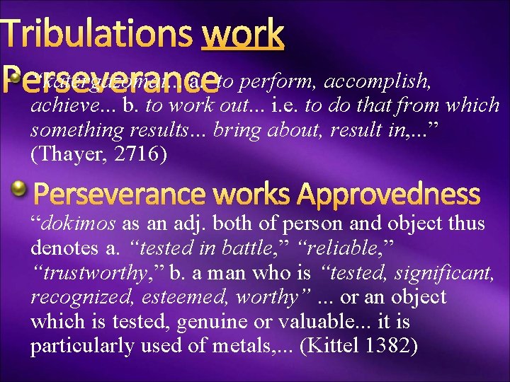 Tribulations work “katergazomai. . . a. to perform, accomplish, Perseverance achieve. . . b.