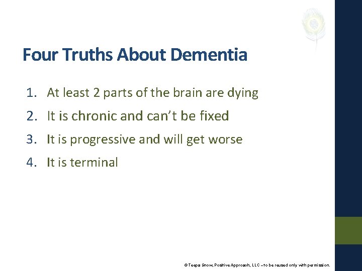 Four Truths About Dementia 1. At least 2 parts of the brain are dying