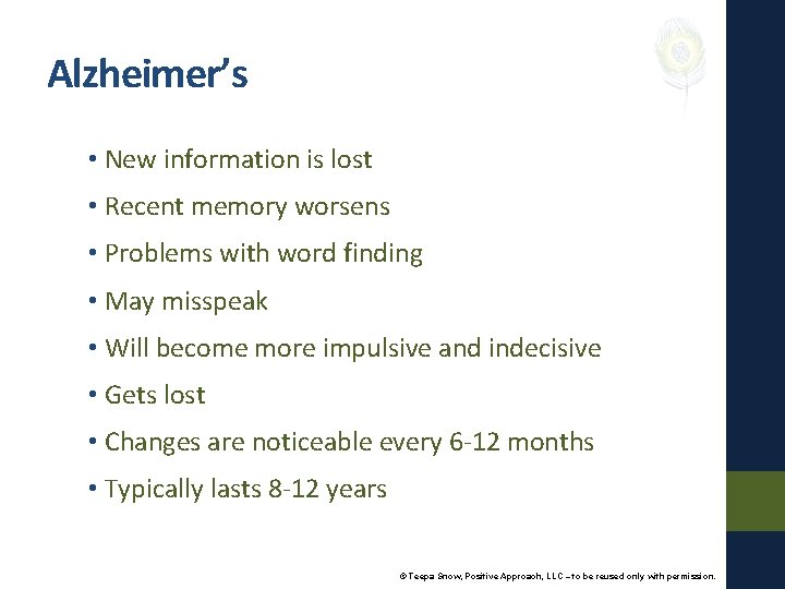 Alzheimer’s • New information is lost • Recent memory worsens • Problems with word