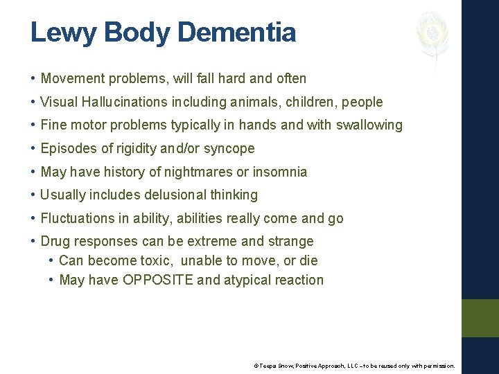 Lewy Body Dementia • Movement problems, will fall hard and often • Visual Hallucinations