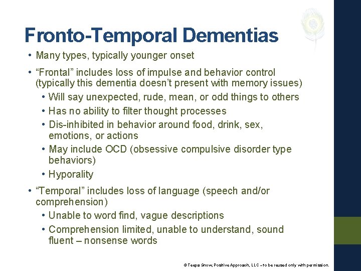 Fronto-Temporal Dementias • Many types, typically younger onset • “Frontal” includes loss of impulse