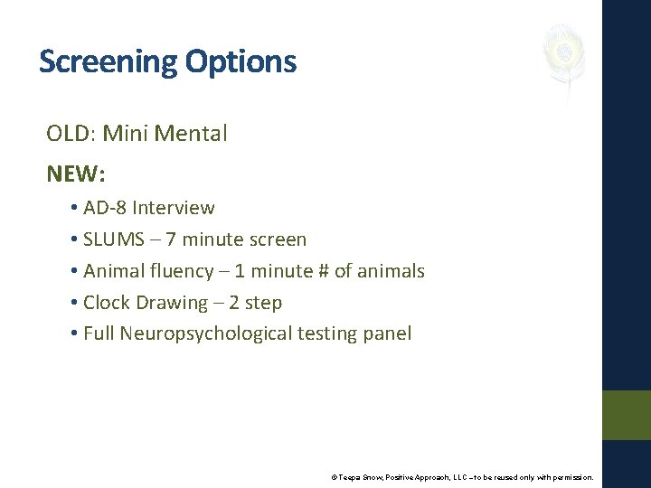 Screening Options OLD: Mini Mental NEW: • AD-8 Interview • SLUMS – 7 minute